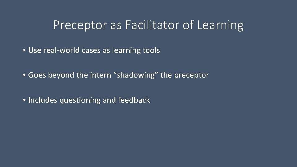 Preceptor as Facilitator of Learning • Use real-world cases as learning tools • Goes