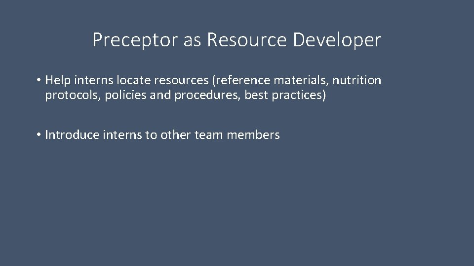 Preceptor as Resource Developer • Help interns locate resources (reference materials, nutrition protocols, policies