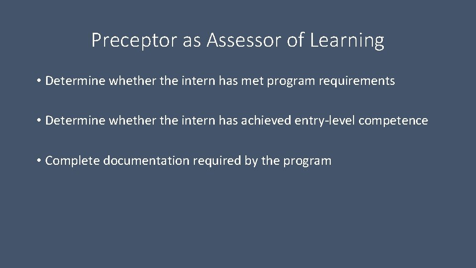 Preceptor as Assessor of Learning • Determine whether the intern has met program requirements