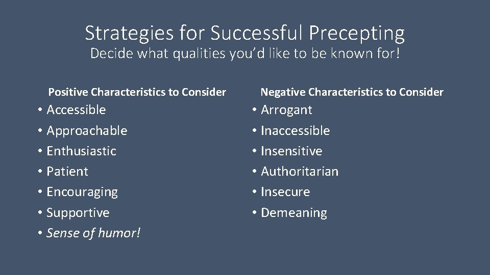 Strategies for Successful Precepting Decide what qualities you’d like to be known for! Positive