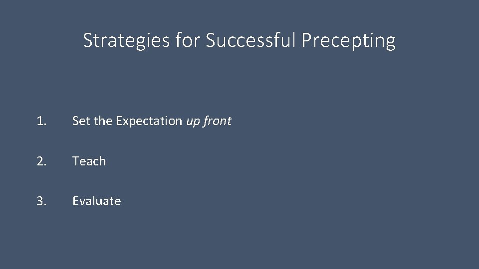 Strategies for Successful Precepting 1. Set the Expectation up front 2. Teach 3. Evaluate
