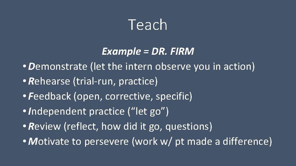 Teach Example = DR. FIRM • Demonstrate (let the intern observe you in action)