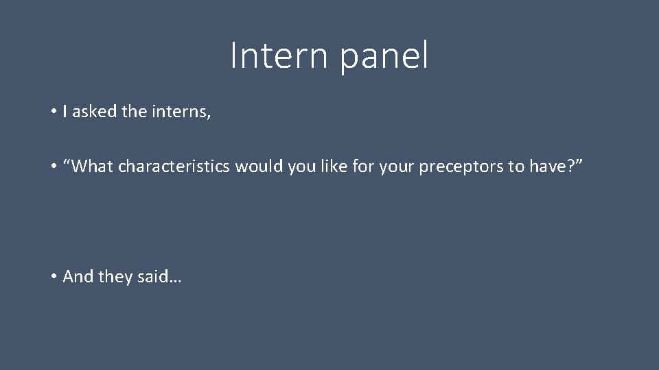 Intern panel • I asked the interns, • “What characteristics would you like for