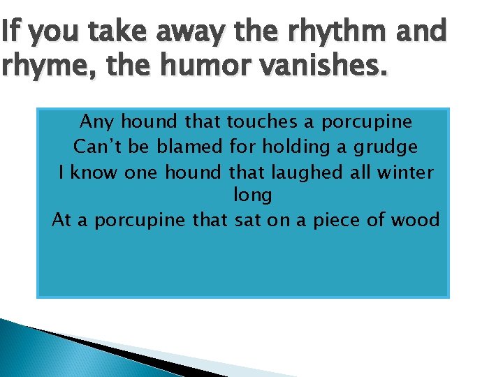 If you take away the rhythm and rhyme, the humor vanishes. Any hound that
