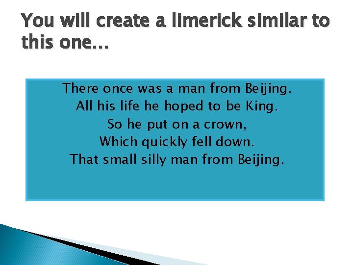 You will create a limerick similar to this one… There once was a man