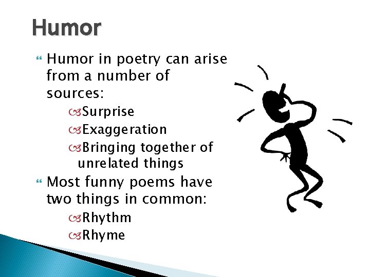 Humor in poetry can arise from a number of sources: Surprise Exaggeration Bringing together