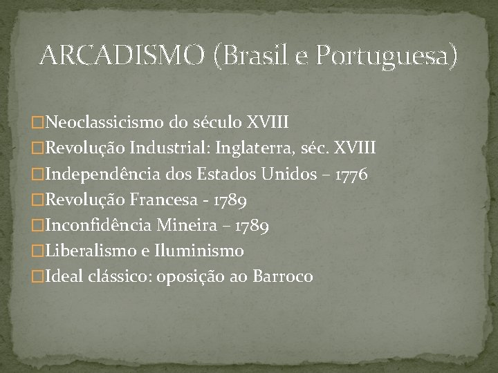 ARCADISMO (Brasil e Portuguesa) �Neoclassicismo do século XVIII �Revolução Industrial: Inglaterra, séc. XVIII �Independência
