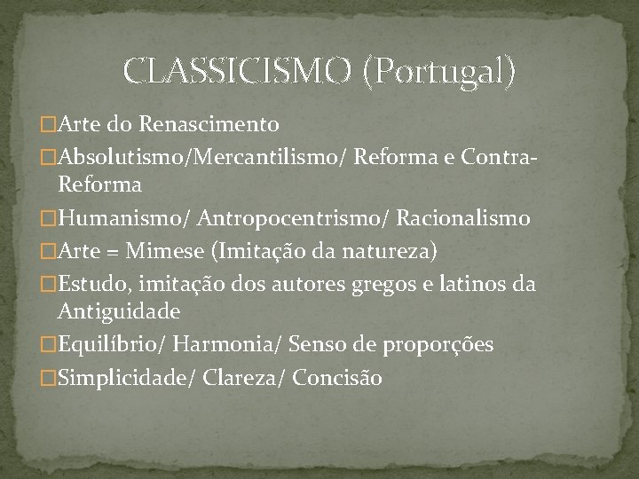 CLASSICISMO (Portugal) �Arte do Renascimento �Absolutismo/Mercantilismo/ Reforma e Contra- Reforma �Humanismo/ Antropocentrismo/ Racionalismo �Arte