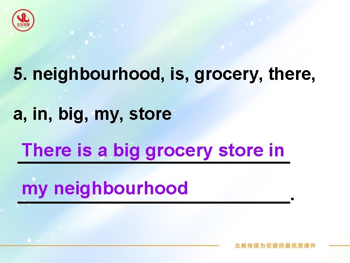 5. neighbourhood, is, grocery, there, a, in, big, my, store There is a big