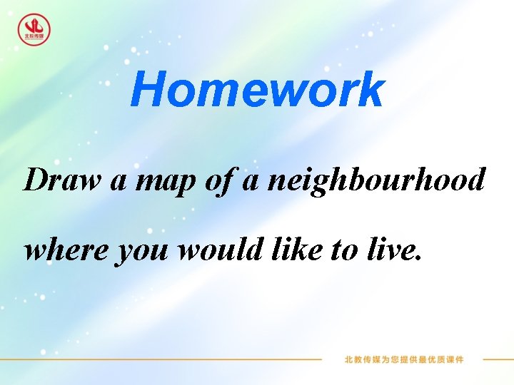 Homework Draw a map of a neighbourhood where you would like to live. 