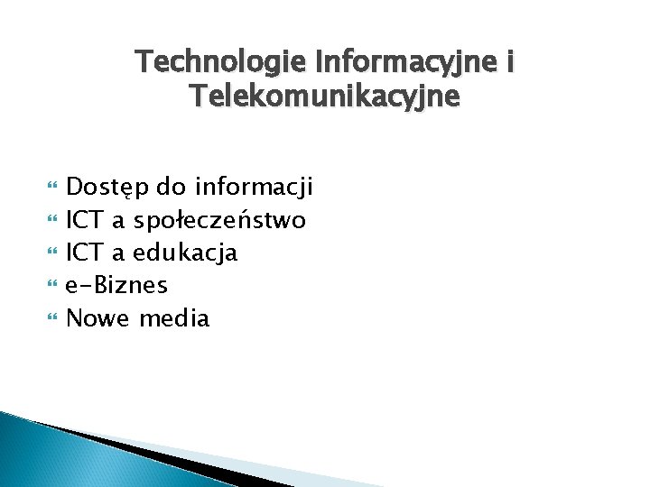 Technologie Informacyjne i Telekomunikacyjne Dostęp do informacji ICT a społeczeństwo ICT a edukacja e-Biznes