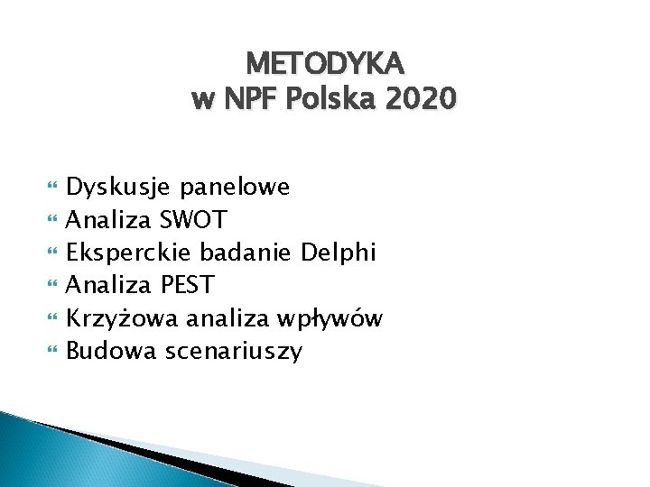METODYKA w NPF Polska 2020 Dyskusje panelowe Analiza SWOT Eksperckie badanie Delphi Analiza PEST