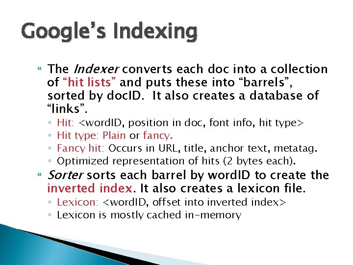 Google’s Indexing The Indexer converts each doc into a collection of “hit lists” and