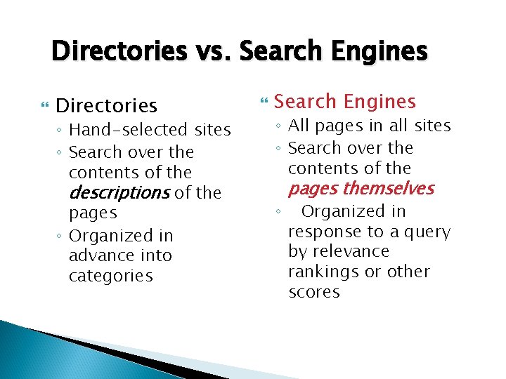 Directories vs. Search Engines Directories ◦ Hand-selected sites ◦ Search over the contents of