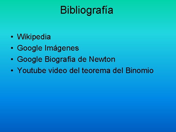 Bibliografía • • Wikipedia Google Imágenes Google Biografía de Newton Youtube video del teorema