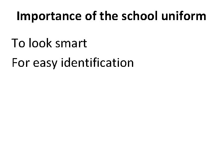 Importance of the school uniform To look smart For easy identification 