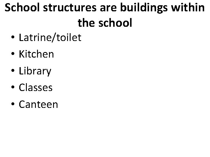 School structures are buildings within the school • • • Latrine/toilet Kitchen Library Classes