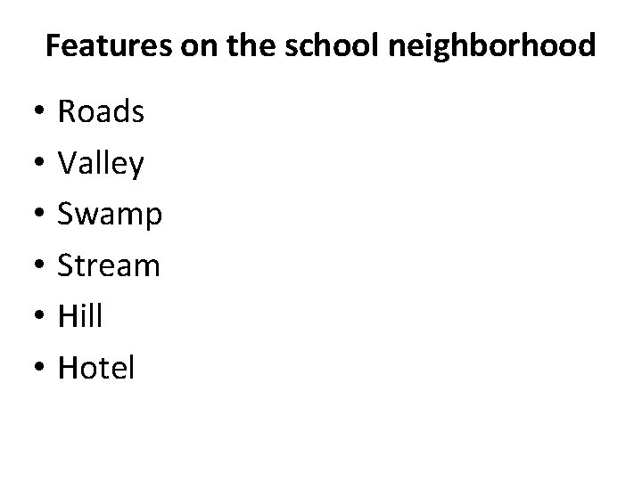Features on the school neighborhood • • • Roads Valley Swamp Stream Hill Hotel