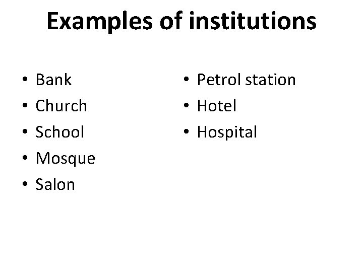 Examples of institutions • • • Bank Church School Mosque Salon • Petrol station