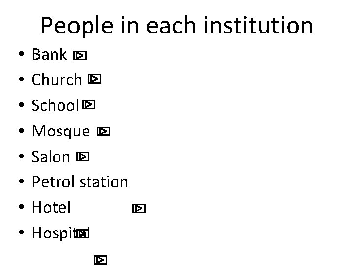 People in each institution • • Bank Church School Mosque Salon Petrol station Hotel