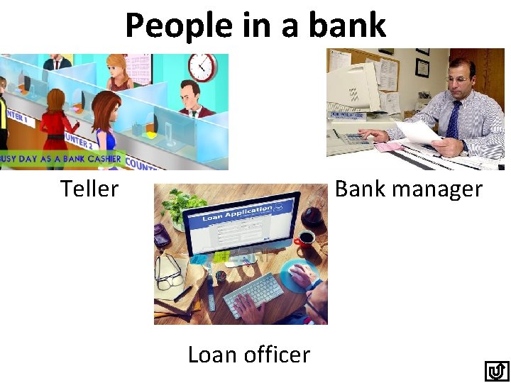 People in a bank Teller Bank manager Loan officer 