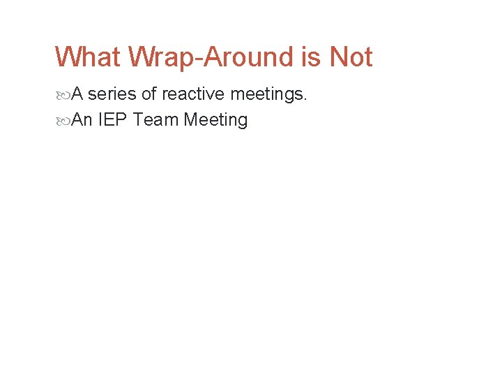 What Wrap-Around is Not A series of reactive meetings. An IEP Team Meeting 