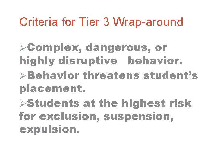 Criteria for Tier 3 Wrap-around ØComplex, dangerous, or highly disruptive behavior. ØBehavior threatens student’s