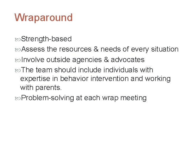 Wraparound Strength-based Assess the resources & needs of every situation Involve outside agencies &