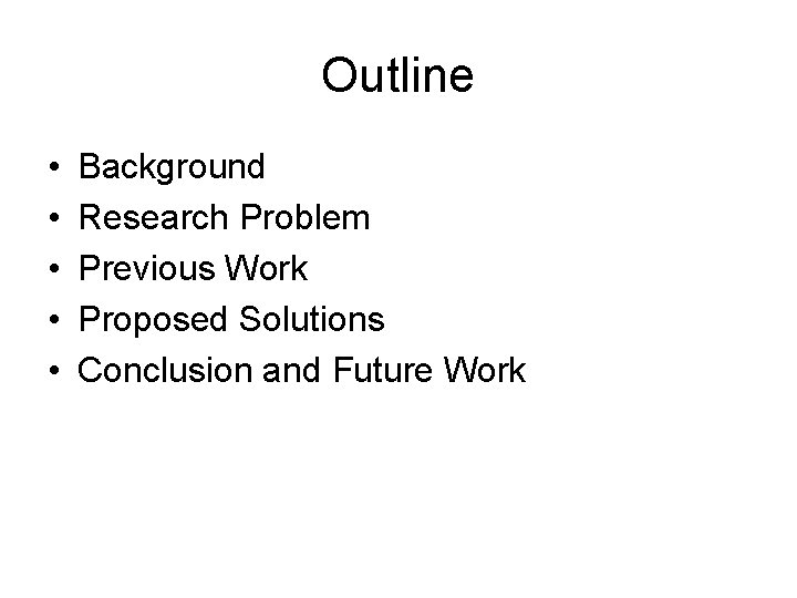 Outline • • • Background Research Problem Previous Work Proposed Solutions Conclusion and Future