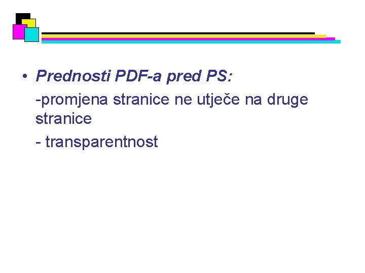  • Prednosti PDF-a pred PS: -promjena stranice ne utječe na druge stranice -