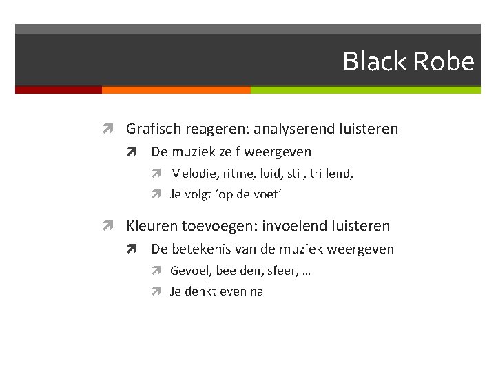 Black Robe Grafisch reageren: analyserend luisteren De muziek zelf weergeven Melodie, ritme, luid, stil,
