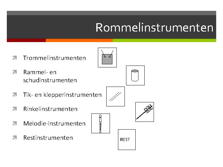 Rommelinstrumenten Trommelinstrumenten Rammel- en schudinstrumenten Tik- en klepperinstrumenten Rinkelinstrumenten Melodie-instrumenten Restinstrumenten REST 