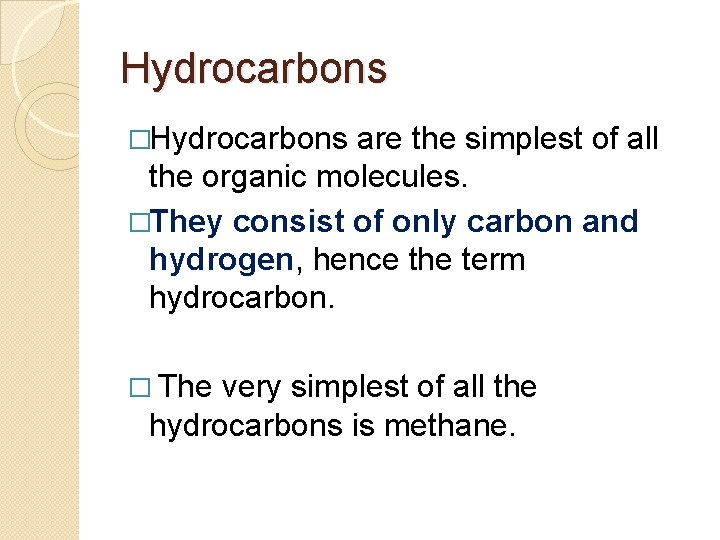 Hydrocarbons �Hydrocarbons are the simplest of all the organic molecules. �They consist of only