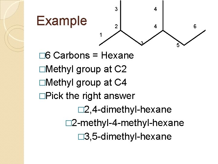 Example 3 4 2 4 6 1 3 5 � 6 Carbons = Hexane
