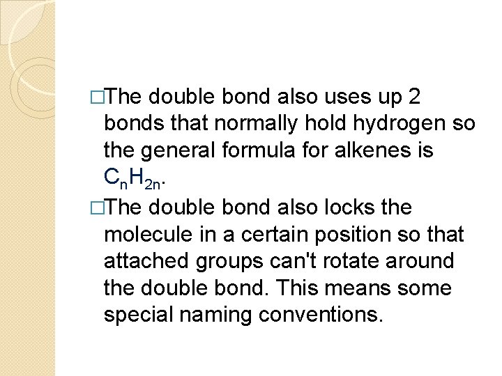 �The double bond also uses up 2 bonds that normally hold hydrogen so the