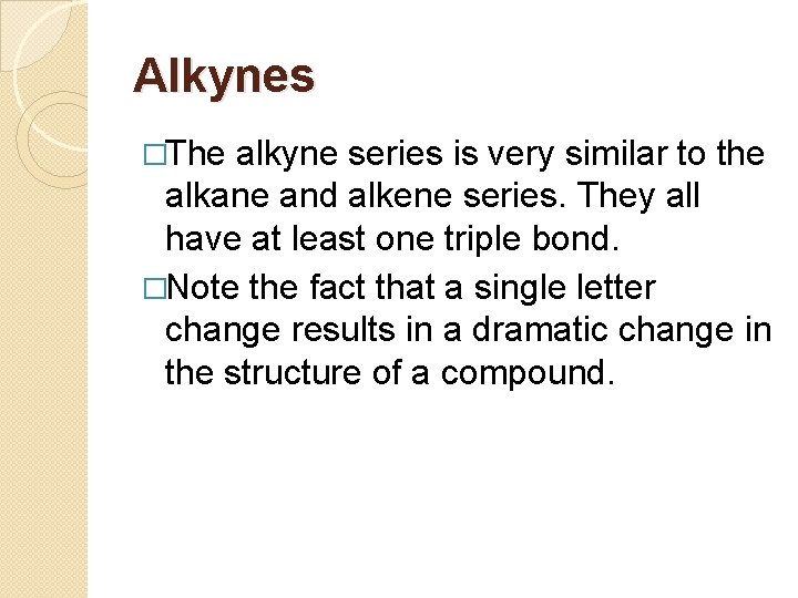 Alkynes �The alkyne series is very similar to the alkane and alkene series. They