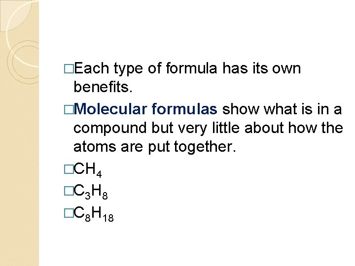 �Each type of formula has its own benefits. �Molecular formulas show what is in