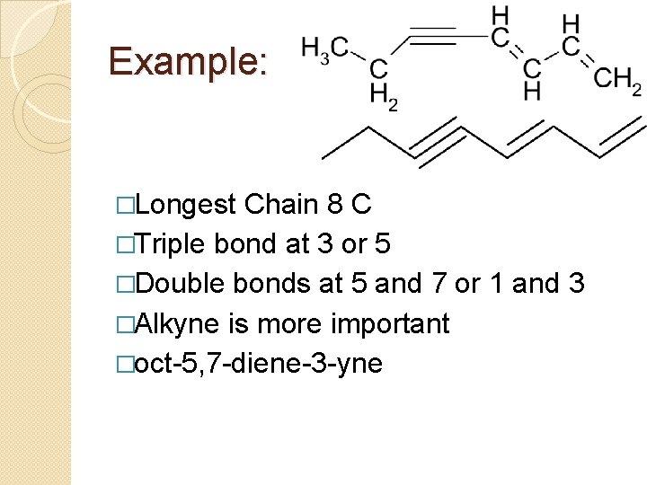 Example: �Longest Chain 8 C �Triple bond at 3 or 5 �Double bonds at