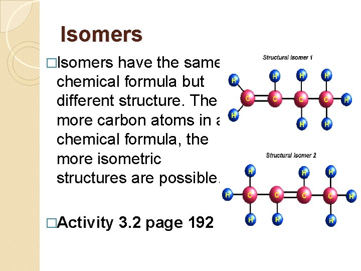 Isomers �Isomers have the same chemical formula but different structure. The more carbon atoms