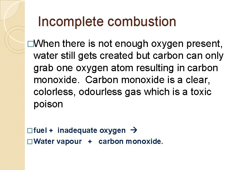 Incomplete combustion �When there is not enough oxygen present, water still gets created but