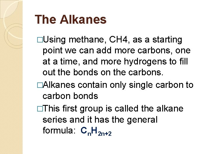 The Alkanes �Using methane, CH 4, as a starting point we can add more