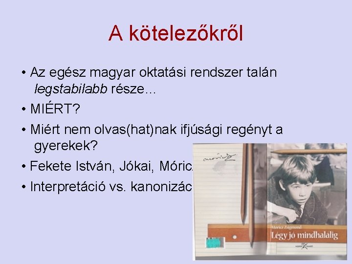 A kötelezőkről • Az egész magyar oktatási rendszer talán legstabilabb része… • MIÉRT? •