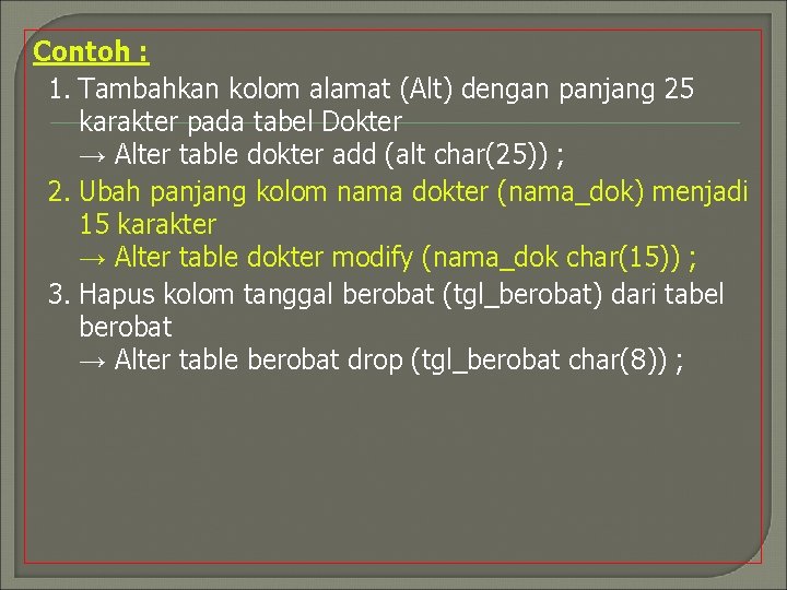 Contoh : 1. Tambahkan kolom alamat (Alt) dengan panjang 25 karakter pada tabel Dokter