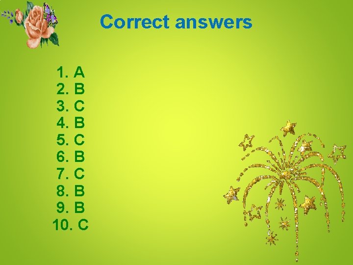 Correct answers 1. A 2. B 3. C 4. B 5. C 6. B