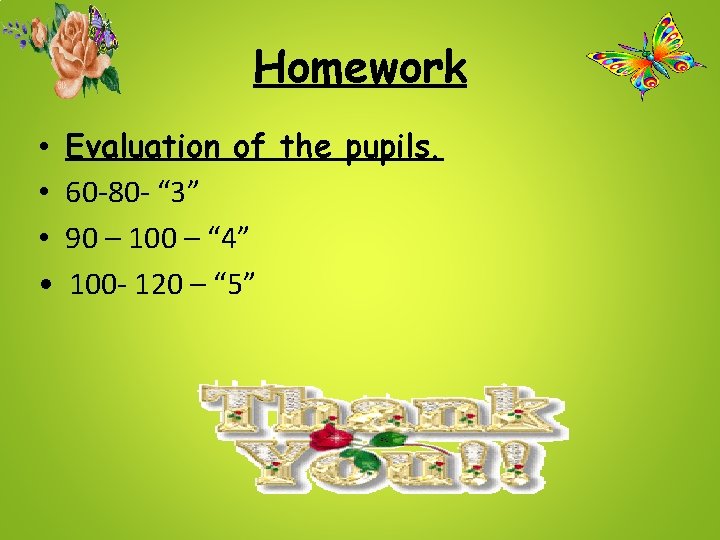 Homework • • Evaluation of the pupils. 60 -80 - “ 3” 90 –