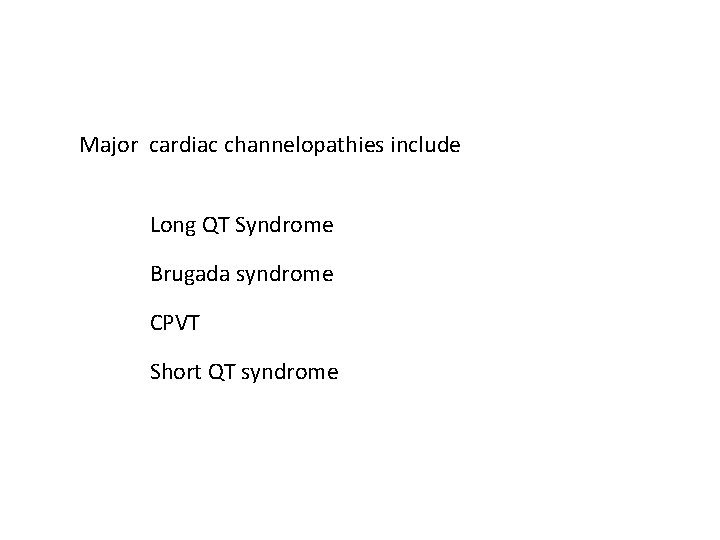 Major cardiac channelopathies include Long QT Syndrome Brugada syndrome CPVT Short QT syndrome 