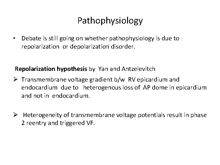 Pathophysiology • Debate is still going on whether pathophysiology is due to repolarization or