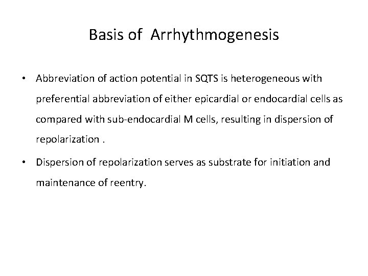 Basis of Arrhythmogenesis • Abbreviation of action potential in SQTS is heterogeneous with preferential
