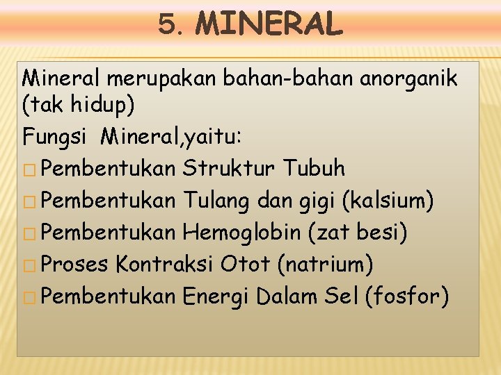 5. MINERAL Mineral merupakan bahan-bahan anorganik (tak hidup) Fungsi Mineral, yaitu: � Pembentukan Struktur
