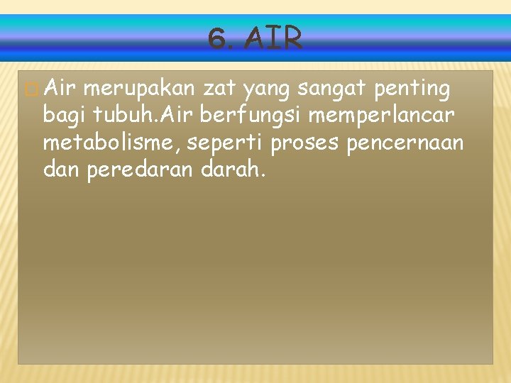 6. AIR � Air merupakan zat yang sangat penting bagi tubuh. Air berfungsi memperlancar